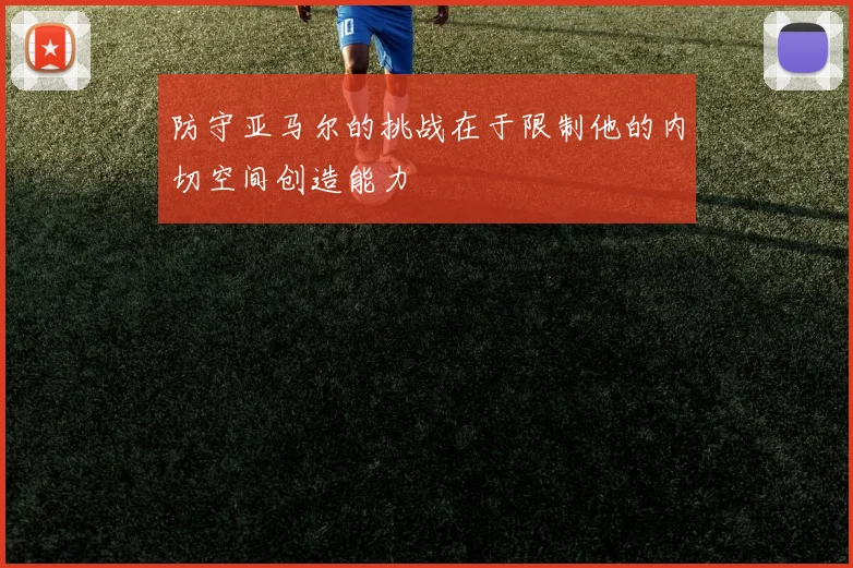 防守亚马尔的挑战在于限制他的内切空间创造能力
